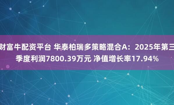 财富牛配资平台 华泰柏瑞多策略混合A：2025年第三季度利润7800.39万元 净值增长率17.94%