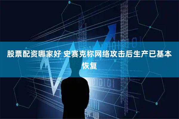 股票配资哪家好 史赛克称网络攻击后生产已基本恢复